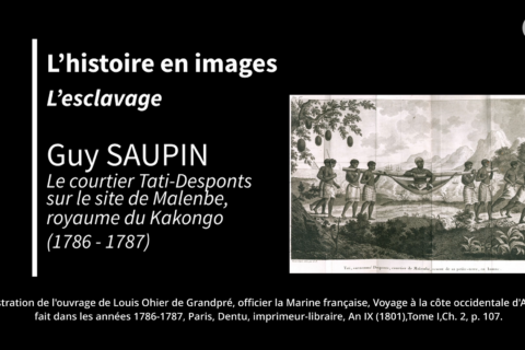 L’histoire en images : l’esclavage Le courtier Tati-Desponts sur le site de Malembe, royaume de Kakongo (1786 – 1787)