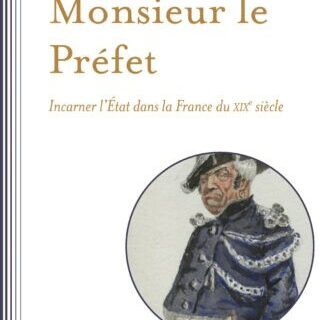 Les livres qui changent le cours d’histoire – Qu’est-ce qu’un bon préfet au XIXe siècle ?